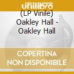 (LP Vinile) Oakley Hall - Oakley Hall vinile