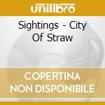 Sightings - City Of Straw cd musicale di SIGHTINGS