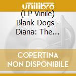 (LP Vinile) Blank Dogs - Diana: The Herald vinile