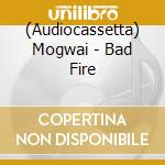 (Audiocassetta) Mogwai - Bad Fire cd