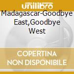 Madagascar-Goodbye East,Goodbye West cd
