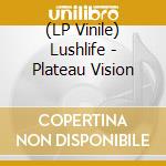 (LP Vinile) Lushlife - Plateau Vision lp vinile di Lushlife