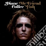 Diane Coffee - My Friend Fish cd