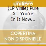 (LP Vinile) Pure X - You're In It Now Ep lp vinile di Pure X