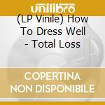 (LP Vinile) How To Dress Well - Total Loss vinile