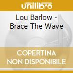 Lou Barlow - Brace The Wave cd musicale di Lou Barlow