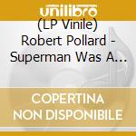 (LP Vinile) Robert Pollard - Superman Was A Rocker vinile