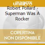 Robert Pollard - Superman Was A Rocker cd