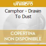 Camphor - Drawn To Dust cd musicale di Camphor