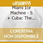 Miami Ice Machine - S + Cuba: The Anthology cd musicale di Miami Ice Machine