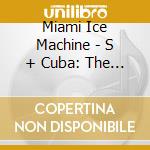 Miami Ice Machine - S + Cuba: The Anthology cd