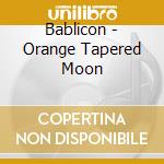 Bablicon - Orange Tapered Moon cd musicale di Bablicon