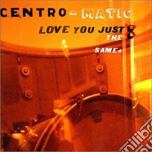 Centro-Matic - Love You Just The Same cd musicale di Centro