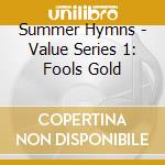 Summer Hymns - Value Series 1: Fools Gold cd