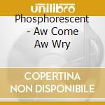 Phosphorescent - Aw Come Aw Wry cd