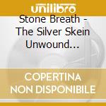 Stone Breath - The Silver Skein Unwound (Expanded) cd
