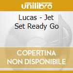 Lucas - Jet Set Ready Go cd
