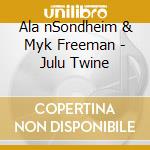 Ala nSondheim & Myk Freeman - Julu Twine cd musicale di A/freedman Sondheim