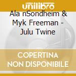 Ala nSondheim & Myk Freeman - Julu Twine