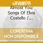 Almost You: Songs Of Elvis Costello / Various cd