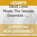 Elliott Levin Meets The Seesaw Ensemble - Elliott Levin Meets The Seesaw Ensemble cd musicale di E. & seesaw e Levin