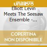 Elliott Levin Meets The Seesaw Ensemble - Elliott Levin Meets The Seesaw Ensemble cd