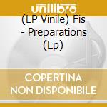 (LP Vinile) Fis - Preparations (Ep) lp vinile di Fis