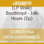 (LP Vinile) Boothroyd - Idle Hours (Ep)
