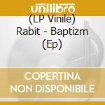 (LP Vinile) Rabit - Baptizm (Ep) vinile