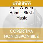 Cd - Woven Hand - Blush Music cd