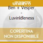 Ben + Vesper - Luvinldleness cd