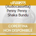(Audiocassetta) Penny Penny - Shaka Bundu cd musicale