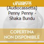 (Audiocassetta) Penny Penny - Shaka Bundu cd