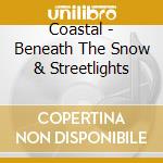 Coastal - Beneath The Snow & Streetlights cd musicale di Coastal