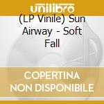 (LP Vinile) Sun Airway - Soft Fall vinile
