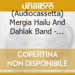 (Audiocassetta) Mergia Hailu And Dahlak Band - Wede Harer Guzo cd musicale