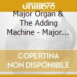 Major Organ & The Adding Machine - Major Organ & The Adding Machine cd musicale di Major Organ & The Adding Machine