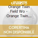 Orange Twin Field Wo - Orange Twin Field Worksvol 1 cd
