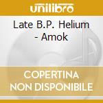 Late B.P. Helium - Amok cd musicale di LATE B.P. HELIUM