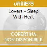 Lovers - Sleep With Heat cd musicale di LOVERS