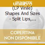 (LP Vinile) Shapes And Sizes - Split Lips, Winning Hips, A Shiner vinile