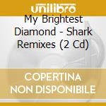 My Brightest Diamond - Shark Remixes (2 Cd) cd