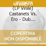 (LP Vinile) Castanets Vs. Ero - Dub Refuge lp vinile di CASTANETS VS. ERO