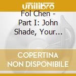 Fol Chen - Part I: John Shade, Your Fortune's Made