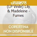 (LP Vinile) Lily & Madeleine - Fumes vinile