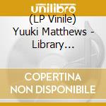 (LP Vinile) Yuuki Matthews - Library Catalog Music Series vinile