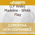 (LP Vinile) Madeline - White Flag vinile