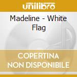 Madeline - White Flag cd
