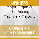 Major Organ & The Adding Machine - Major Organ & The Adding Machine cd