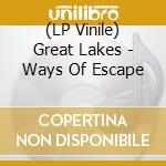(LP Vinile) Great Lakes - Ways Of Escape lp vinile